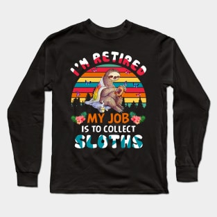 I_m Retired My Job Is To Collect Sloths Long Sleeve T-Shirt